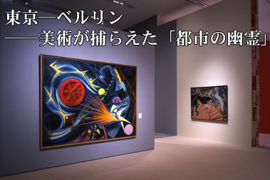 東京-ベルリン──美術が捕らえた「都市の幽霊」