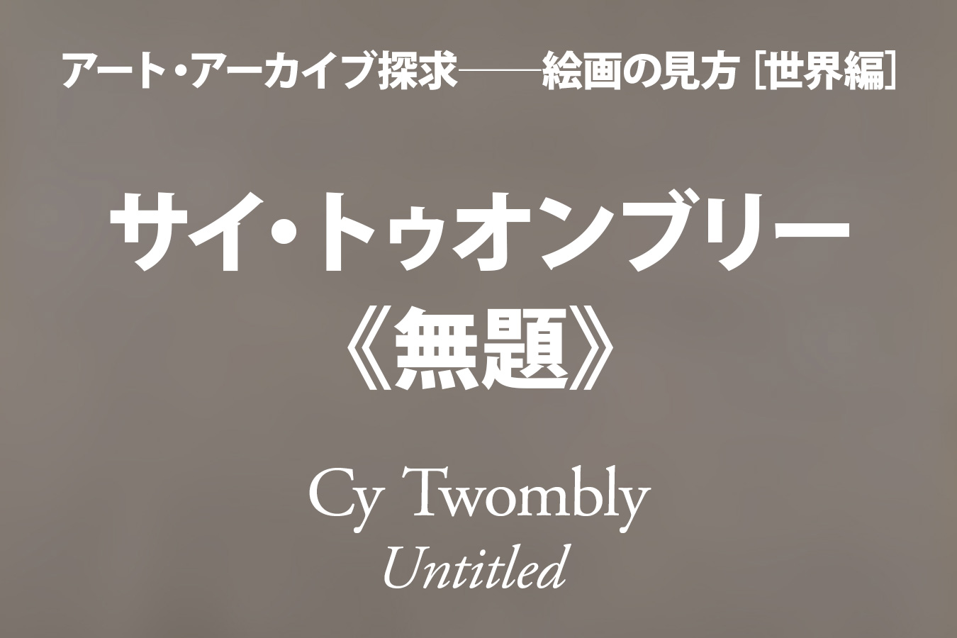 サイ・トゥオンブリー《無題》──エレガントな不安定さ「前田希世子