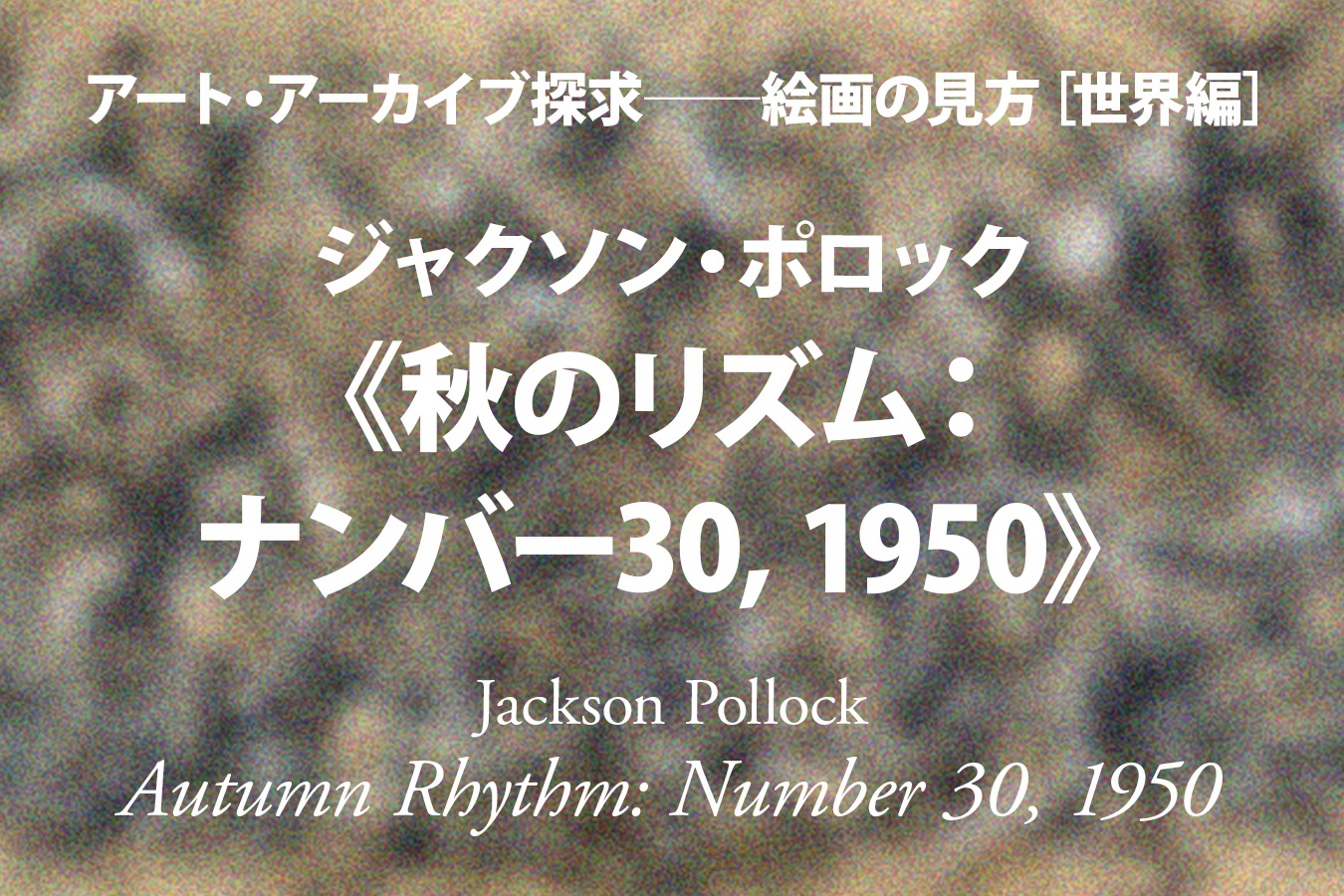 ジャクソン・ポロック《秋のリズム：ナンバー30, 1950》──静謐な秩序 