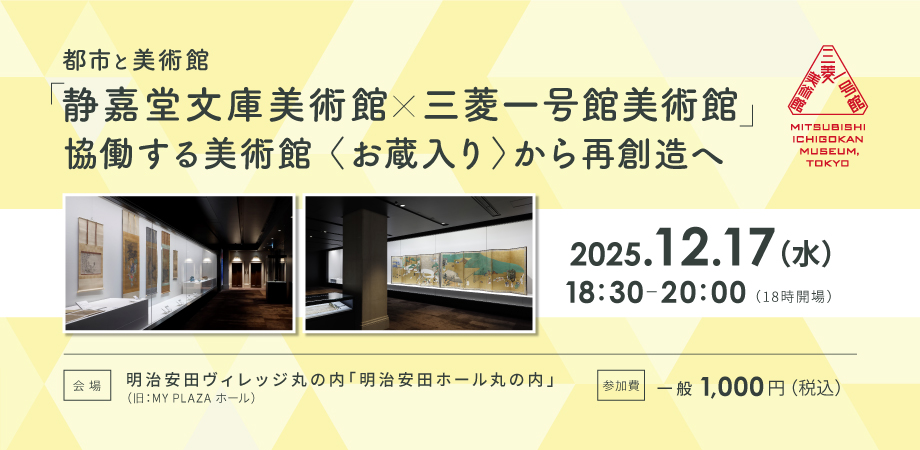 「都市と美術館」静嘉堂文庫美術館×三菱一号館美術館「協働する美術館〈お蔵入り〉から再創造へ