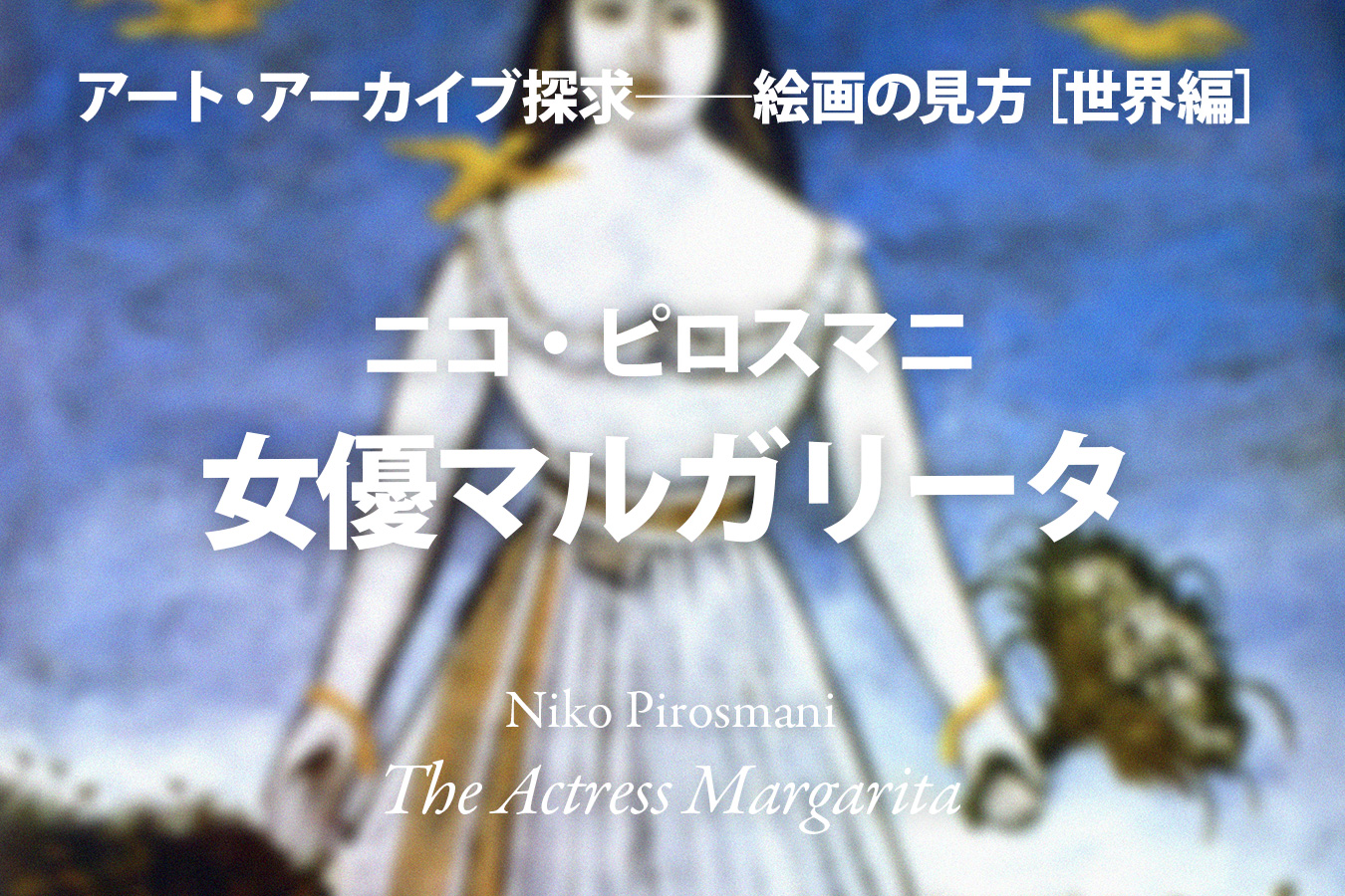 影山幸一｜ニコ・ピロスマニ《女優マルガリータ》──原初への郷愁 