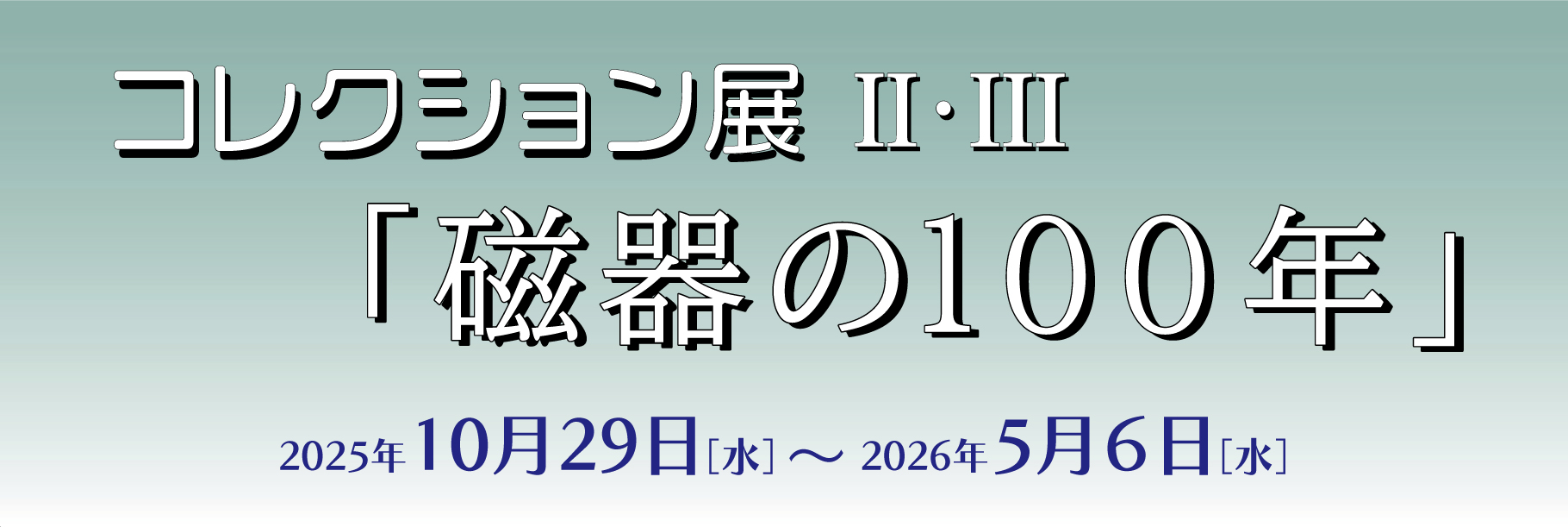 コレクション展Ⅱ・Ⅲ「磁器の100年」
