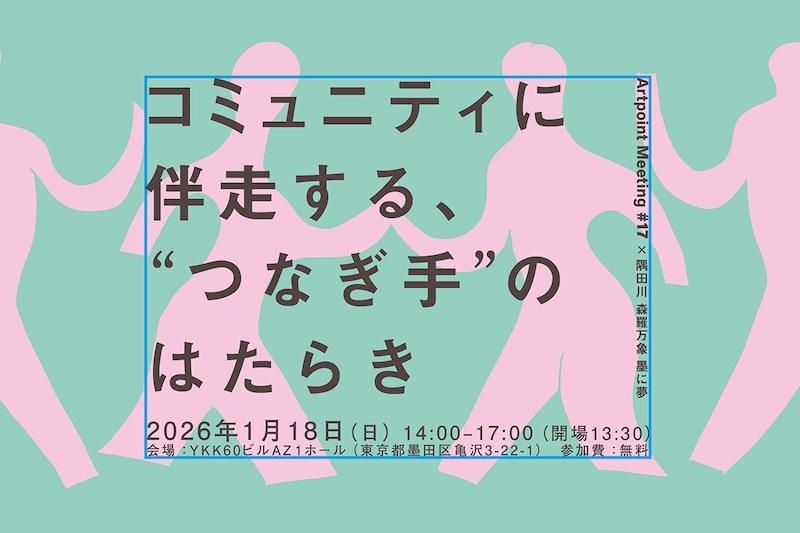 【東京】Artpoint Meeting #17 × 隅田川 森羅万象 墨に夢「コミュニティに伴走する、“つなぎ手”のはたらき」