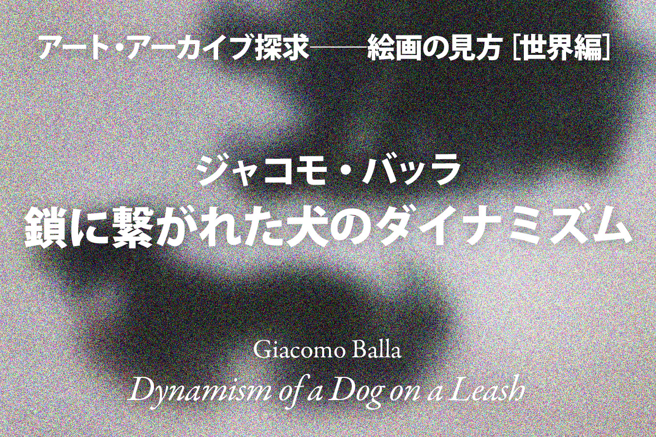 影山幸一｜ジャコモ・バッラ《鎖に繋がれた犬のダイナミズム》──「太田岳人」