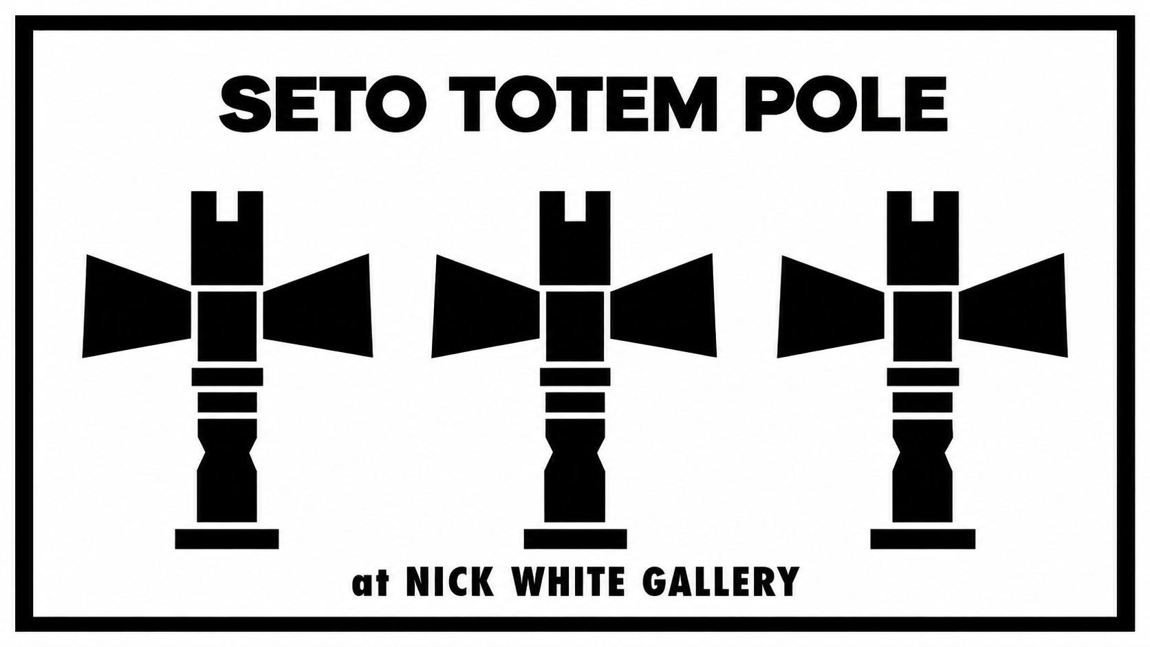seto totempole souvenir Solo Exhibition “SETO TOTEM POLE”